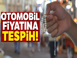 Otomobil fiyatına tespih !