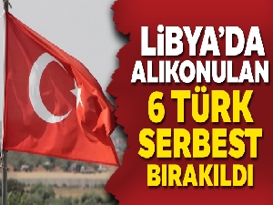 Hafter güçlerinin alıkoyduğu 6 Türk serbest