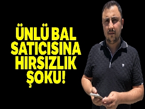 Ünlü bal satıcısına hırsızlık şoku