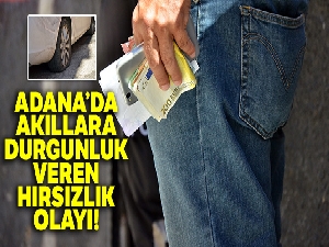Adana'da akıllara durgunluk veren hırsızlık olayı!