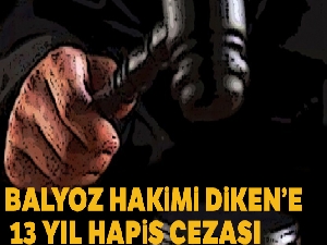 "Balyoz" hakimi Diken'e 13 yıl 4 ay hapis cezası