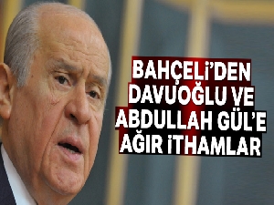 Bahçeli'den Davuoğlu ve Abdullah Gül'e çok sert sözler
