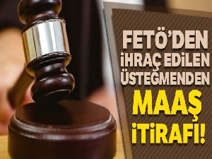 FETÖ'den ihraç edilen üsteğmenden ‘maaş' itirafı