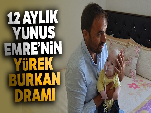 12 aylık Yunus Emre'nin yürek burkan dramı