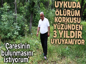 'Uykuda ölürüm' korkusu yüzünden üç yıldır uyuyamıyor