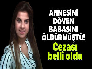 Annesini döven babasını öldüren kıza 16 yıl hapis cezası