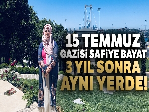 15 Temmuz Gazisi Safiye Bayat 3 yıl sonra aynı yerde