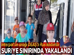 Interpol'ün listesindeki 2 DEAŞ'lı kadın Suriye sınırında yakalandı