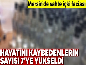 Mersin'de sahte alkolden ölenleri sayısı 7'ye yükseldi