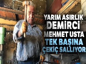 Yarım asırlık demirci Nuh Mehmet usta tek başına çekiç sallıyor