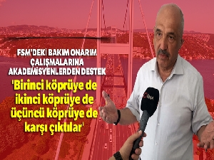 Prof. Ilıcalı:  'Birinci köprüye de, ikinci köprüye de, üçüncü köprüye de, bakım onarıma da karşı çıktılar'