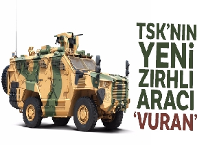 TSK'nın yeni zırhlı aracı 'Vuran'
