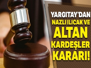 Yargıtay'dan Ahmet Altan, Mehmet Altan ve Nazlı Ilıcak kararı