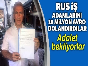 Rus iş adamlarını Türkiye'de 18 milyon avro dolandırdılar