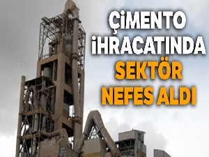 Çimento ihracatında sektör nefes aldı