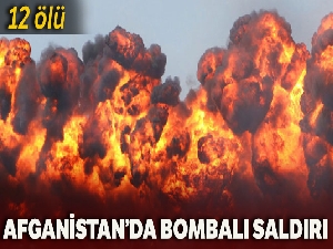 Afganistan'da bombalı saldırı: 12 ölü