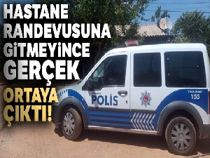 Hastane randevusuna gitmeyince öldüğü ortaya çıktı