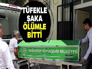 Tüfekle şaka ölümle bitti