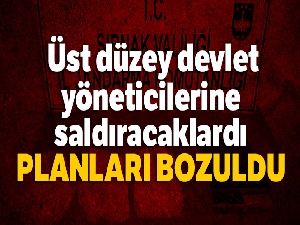 Üst düzey devlet yöneticilerine saldıracaklardı, planları bozuldu