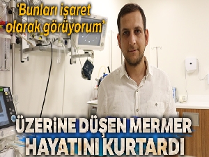 Üzerine düşen mermer hayatını kurtardı