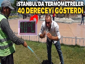 İstanbul'da termometreler 40 dereceyi gösterdi