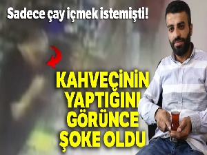 Çayının içine tüküren kahveciden şikayetçi oldu