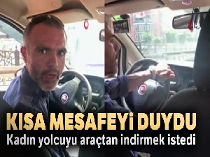 Kısa mesafeyi duydu, kadın yolcuyu araçtan indirmek istedi