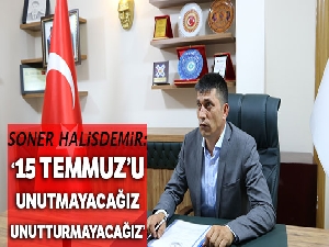 Soner Halisdemir: “15 Temmuz'u unutmayacağız, unutturmayacağız”
