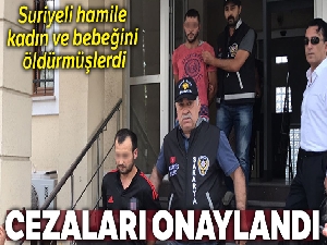 Suriyeli hamile kadın ve bebeğini öldürenlere verilen ağırlaştırılmış müebbet hapis cezası onaylandı