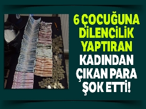 6 çocuğuna dilencilik yaptıran kadından çıkan para şok etti