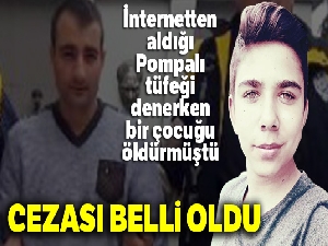 Pompalı tüfeği denerken bir çocuğu öldürmüştü cezası belli oldu