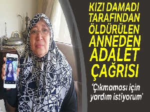 Damadı tarafından kızı öldürülen anneden adalet çağrısı