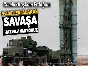 Cumhurbaşkanı Erdoğan: S-400'leri alarak savaşa hazırlanmıyoruz
