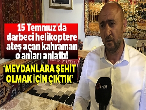 15 Temmuz'da darbeci helikoptere ateş açan kahraman 3 yıl sonra o anları anlattı