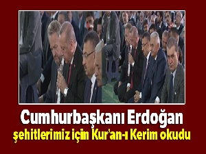 Cumhurbaşkanı Erdoğan, şehitler için Kur'an-ı Kerim okudu