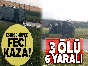 Eskişehir'de feci kaza: 3 ölü, 6 yaralı