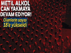 Metil alkolden ölenlerin sayısı 18'e yükseldi