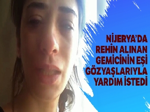 Kaçırılan Türk gemicinin eşi, gözyaşlarıyla yardım istedi