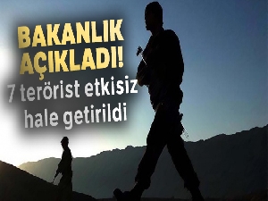 Bakanlık açıkladı! 7 terörist etkisiz hale getirildi