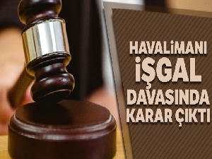 15 Temmuz darbe girişiminde Atatürk Havalimanı'nın işgal edilmesine ilişkin davada karar çıktı