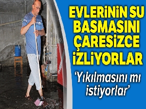 Evlerinin su basmasını çaresizce izliyorlar