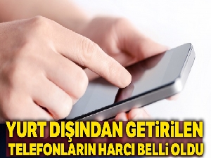 Yurt dışından getirilen telefonların harcı 1500 TL oldu