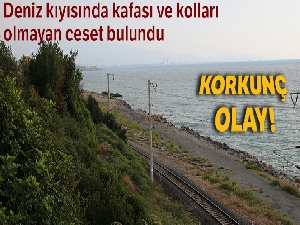 Deniz kıyısında kafası ve kolları olmayan erkek cesedi bulundu