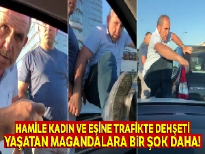 Hamile kadın ve eşine trafikte dehşeti yaşatan magandalara bir şok daha