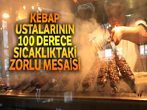 Kebap ustalarının 100 derece sıcaklıktaki zorlu mesaisi