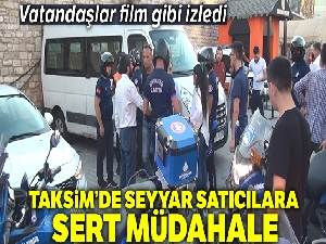 Taksim'de İBB zabıtasından seyyar satıcılara sert müdahale