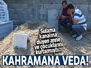 Sulama kanalına düşen anne ve çocuklarını kurtaran ‘kahraman' toprağa verildi