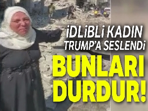 İdlibli kadının yardım çığlığı: 'Trump, bunları durdur'