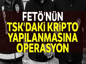 FETÖ'nün TSK yapılanmasına operasyon: 33 gözaltı