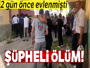 2 gün önce evlenmişti! Şüpheli ölüm